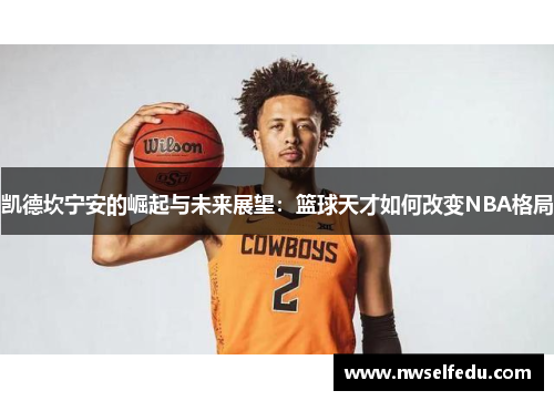 凯德坎宁安的崛起与未来展望：篮球天才如何改变NBA格局